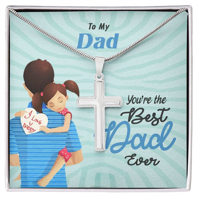 TO MY DAD, ARTISAN-CRAFTED STAINLESS STEEL CROSS NECKLACE WITH MESSAGE CARD FOR HIM, UNIQUE GIFT FOR BEST DAD EVER, BIRTHDAY AND FATHER'S DAY GIFT FOR HIM