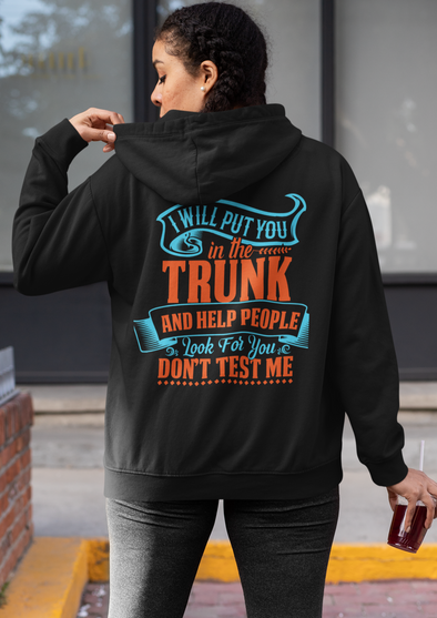 I WILL PUT YOU IN THE TRUNK PRINTED HOODIE