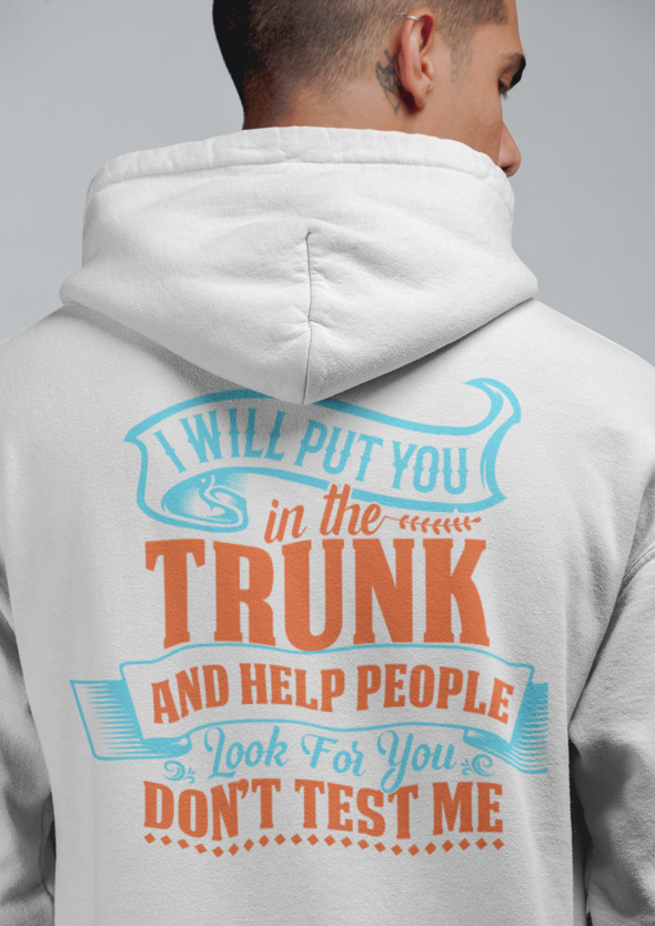 I WILL PUT YOU IN THE TRUNK PRINTED HOODIE
