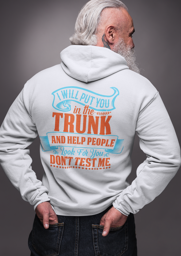 I WILL PUT YOU IN THE TRUNK PRINTED HOODIE