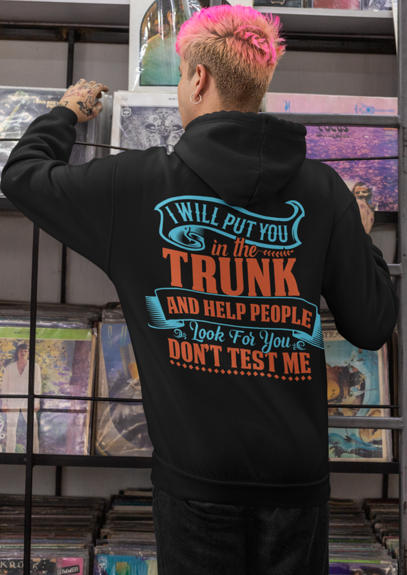 I WILL PUT YOU IN THE TRUNK PRINTED HOODIE