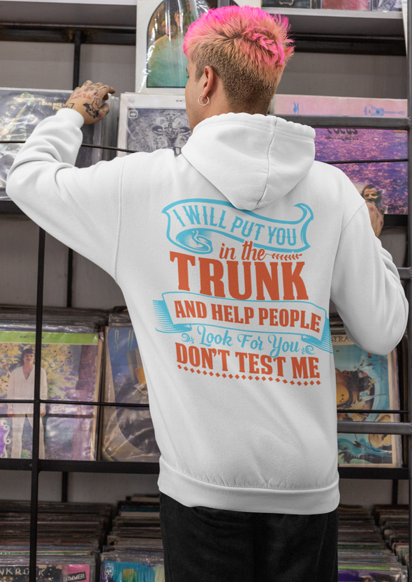 I WILL PUT YOU IN THE TRUNK PRINTED HOODIE