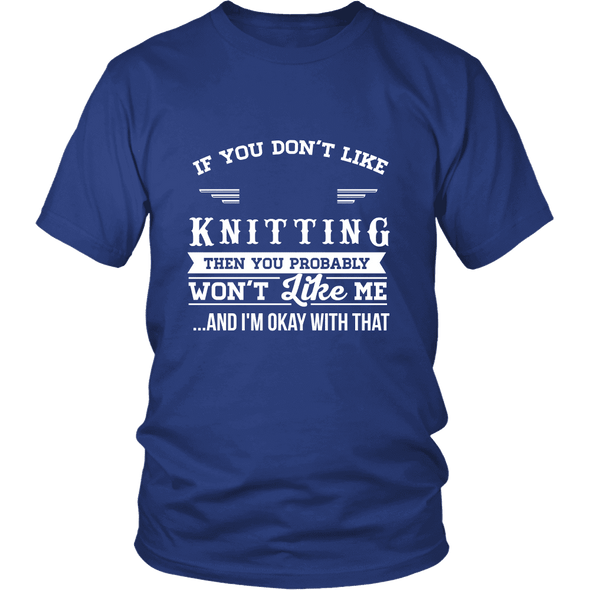 If You Don't Like Knitting Then You Won't Like Me Shirt, Hoodie & Tank