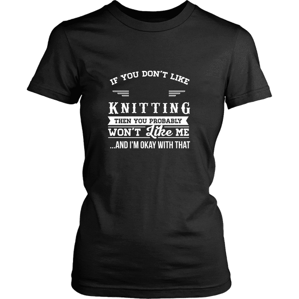 If You Don't Like Knitting Then You Won't Like Me Shirt, Hoodie & Tank