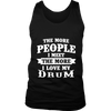 The More People I Meet The More I Love My Drum Shirt, Hoodie & Tank