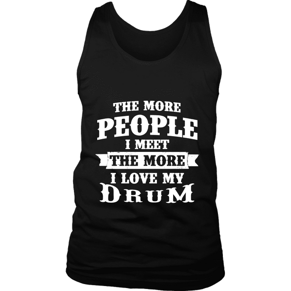 The More People I Meet The More I Love My Drum Shirt, Hoodie & Tank