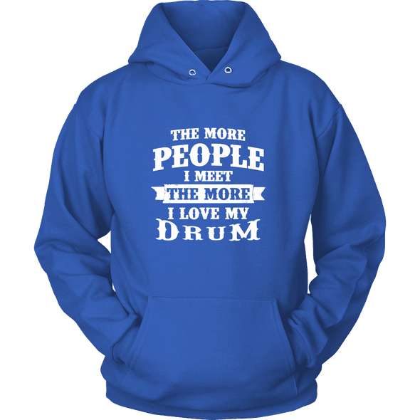 The More People I Meet The More I Love My Drum Shirt, Hoodie & Tank