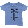 Keep The Cross In Easter - Limited Edition Infant Shirts