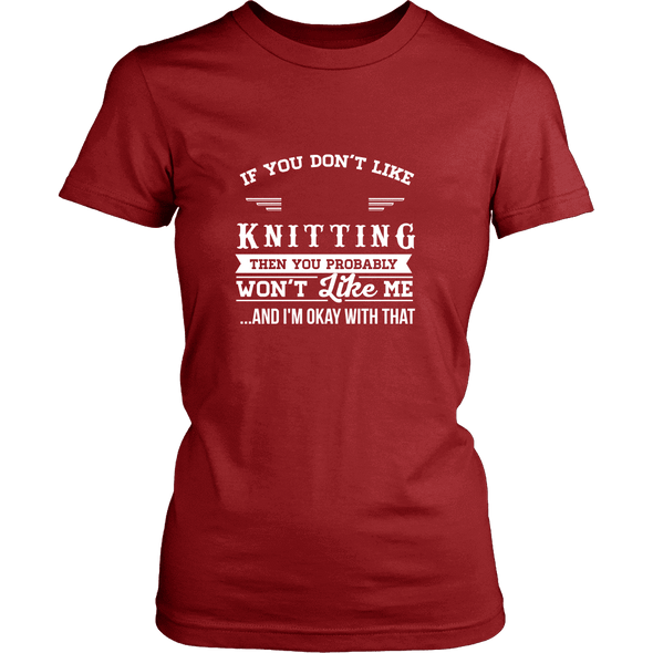 If You Don't Like Knitting Then You Won't Like Me Shirt, Hoodie & Tank
