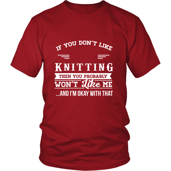 If You Don't Like Knitting Then You Won't Like Me Shirt, Hoodie & Tank