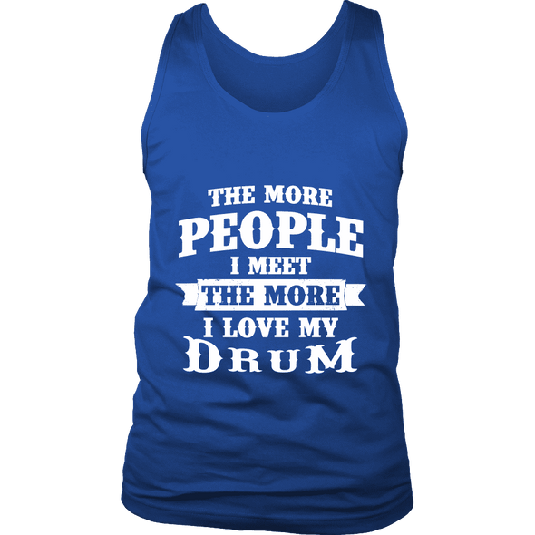 The More People I Meet The More I Love My Drum Shirt, Hoodie & Tank