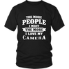 The More People I  Meet The More I Love My Camera Shirts, Hoodie&Tank