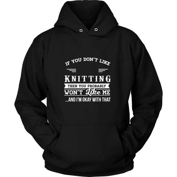 If You Don't Like Knitting Then You Won't Like Me Shirt, Hoodie & Tank