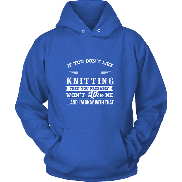 If You Don't Like Knitting Then You Won't Like Me Shirt, Hoodie & Tank