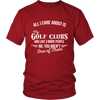 All I Care About Is My Golf Clubs - Limited Edition Shirts