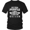 The More People I  Meet The More I Love My Guitar
