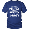 The More People I Meet The More I Love My Drum Shirt, Hoodie & Tank