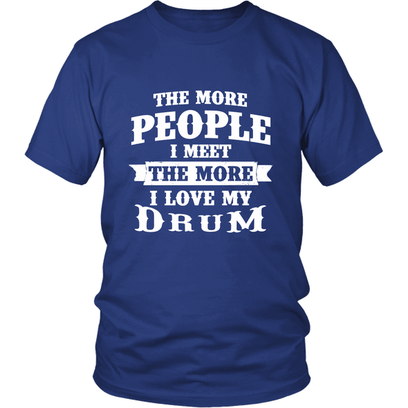 The More People I Meet The More I Love My Drum Shirt, Hoodie & Tank