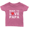 Limited Edition Infant - Born To Love Papa Shirts